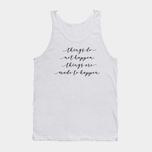things do not happen things are made to happen Tank Top